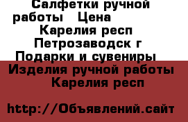 Салфетки ручной работы › Цена ­ 200-300 - Карелия респ., Петрозаводск г. Подарки и сувениры » Изделия ручной работы   . Карелия респ.